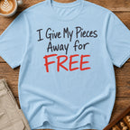 I Give My Pieces Away Free T-Shirt