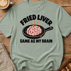 Fried Liver Same As My Brain T-Shirt