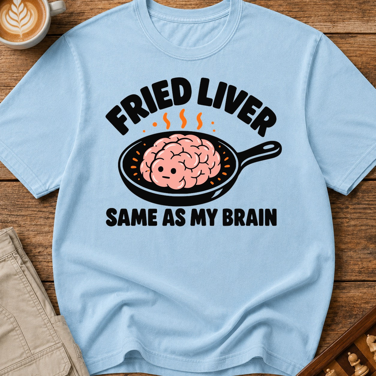 Fried Liver Same As My Brain T-Shirt