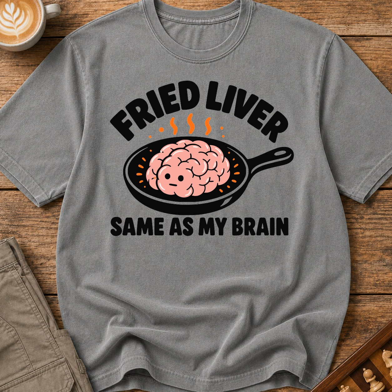 Fried Liver Same As My Brain T-Shirt