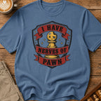 I Have Nerves Of Pawn T-Shirt
