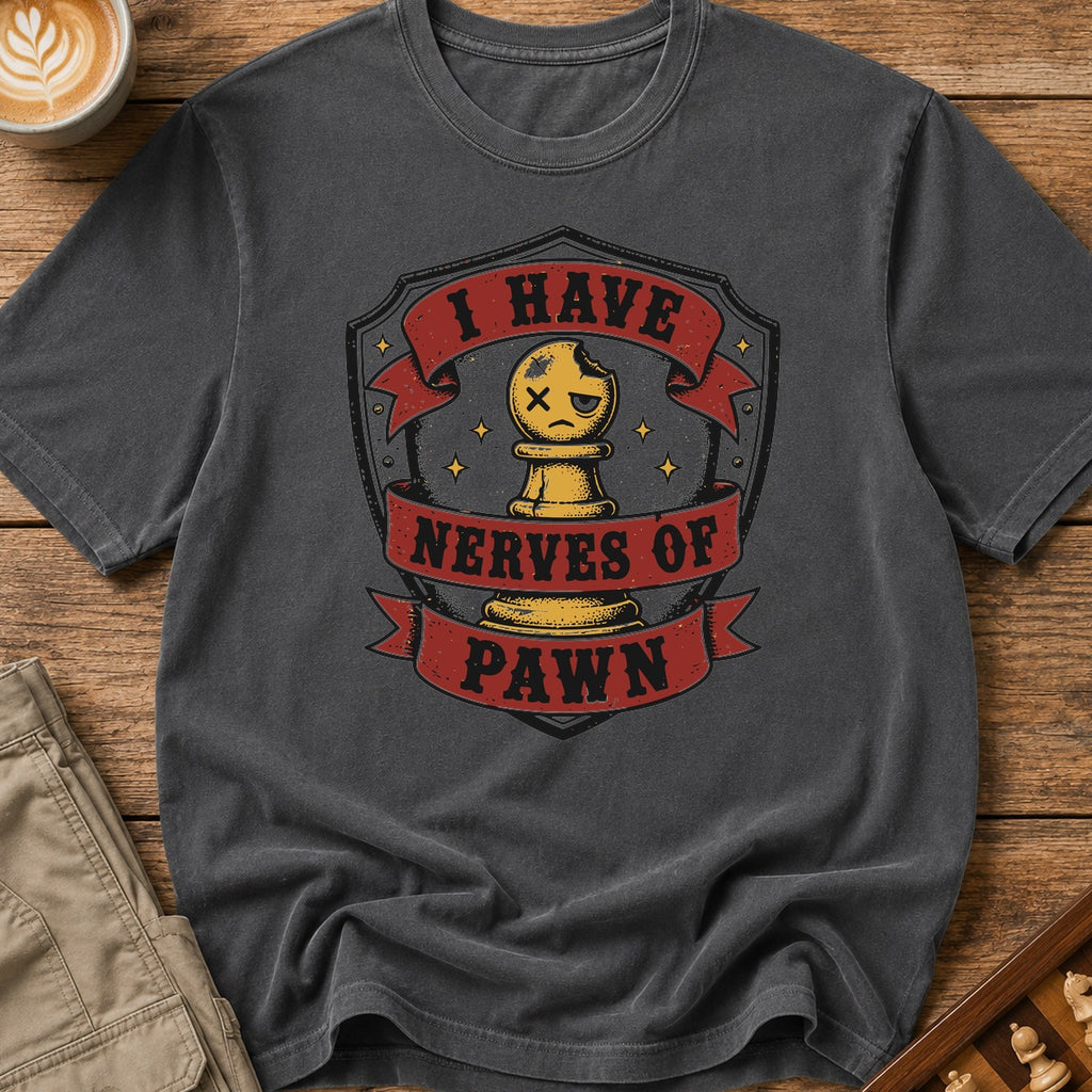 I Have Nerves Of Pawn T-Shirt