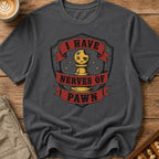 I Have Nerves Of Pawn T-Shirt