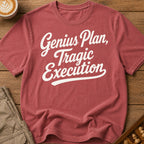 Genius Plan Tragic Execution T-Shirt