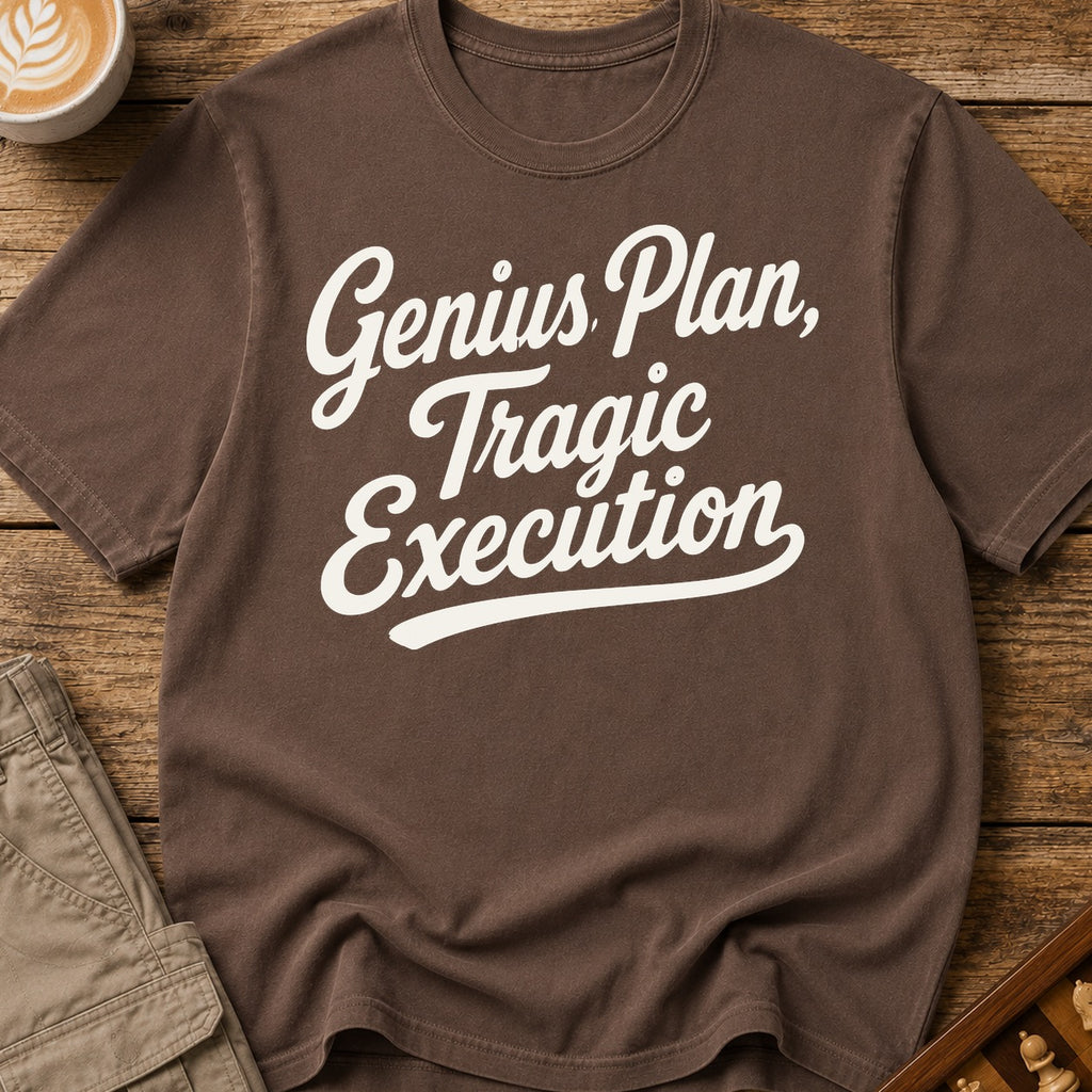 Genius Plan Tragic Execution T-Shirt
