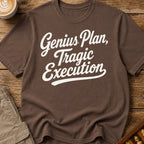 Genius Plan Tragic Execution T-Shirt