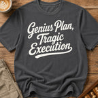Genius Plan Tragic Execution T-Shirt