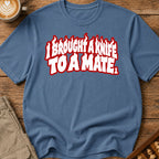 I Brought A Knife To A Mate T-Shirt