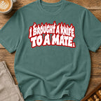 I Brought A Knife To A Mate T-Shirt