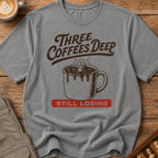 Three Coffees Deep Still Losing T-Shirt