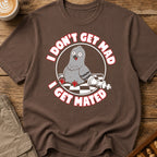 I Don't Get Mad I Get Mated T-Shirt