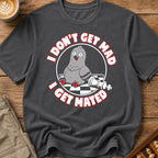 I Don't Get Mad I Get Mated T-Shirt