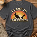 I Came To Lose Friends T-Shirt
