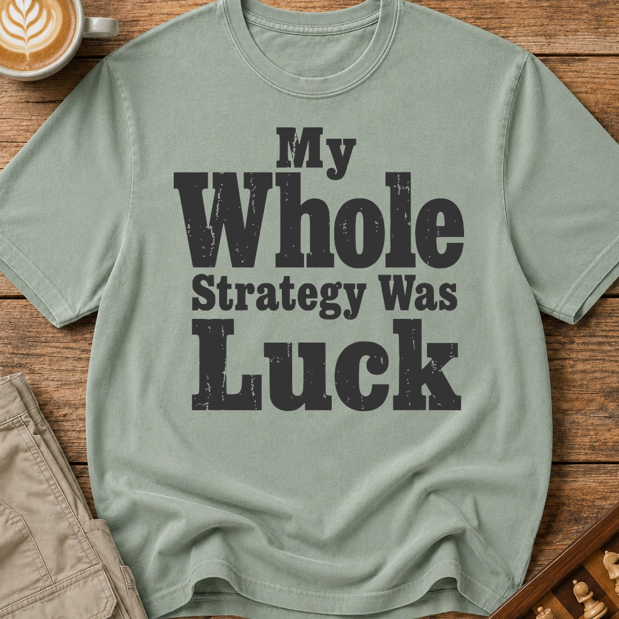 My Whole Strategy Was Luck T-Shirt