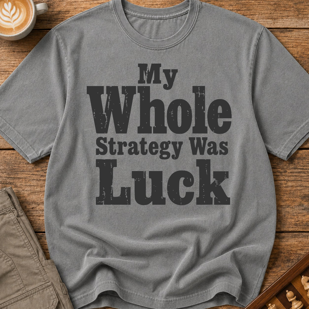 My Whole Strategy Was Luck T-Shirt