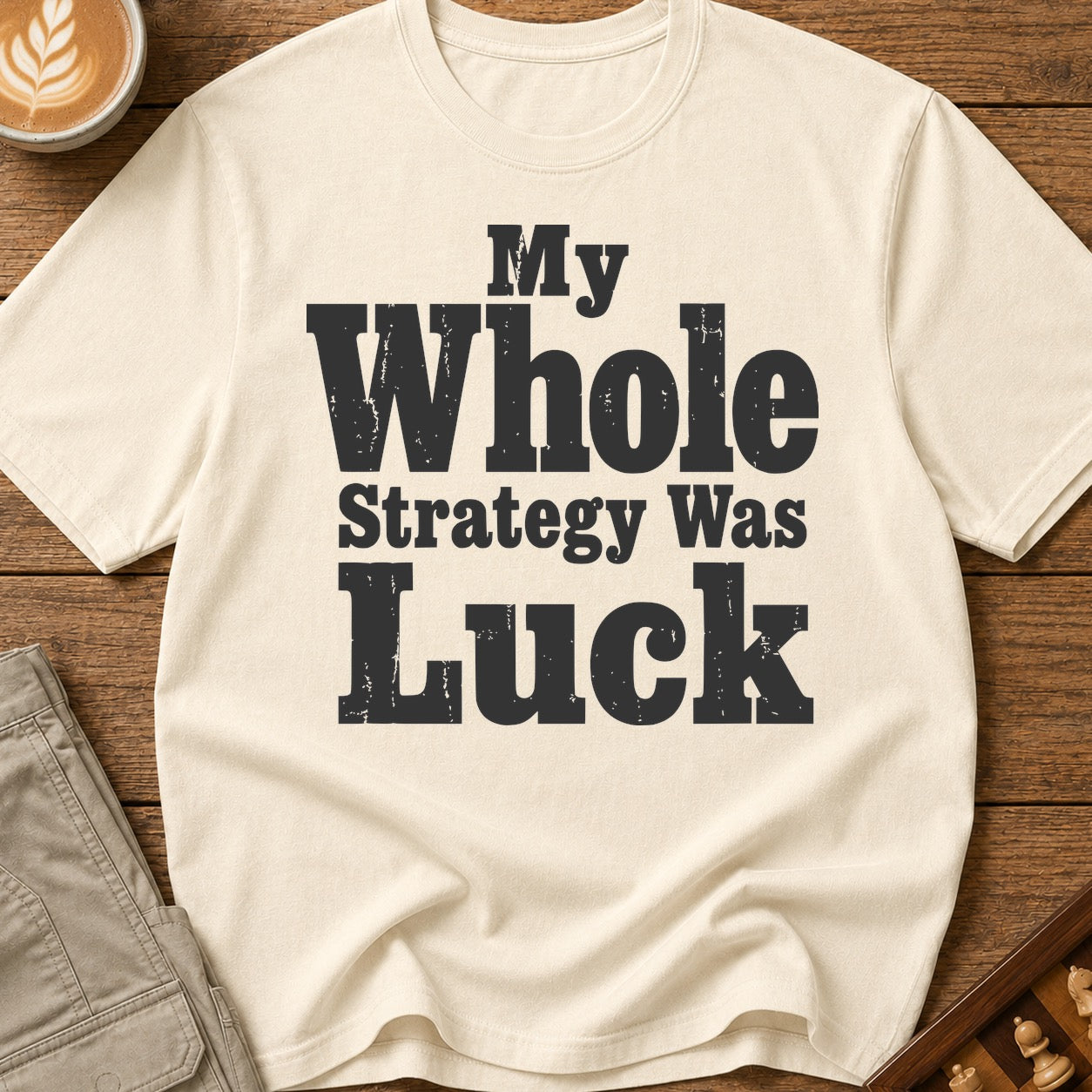 My Whole Strategy Was Luck T-Shirt