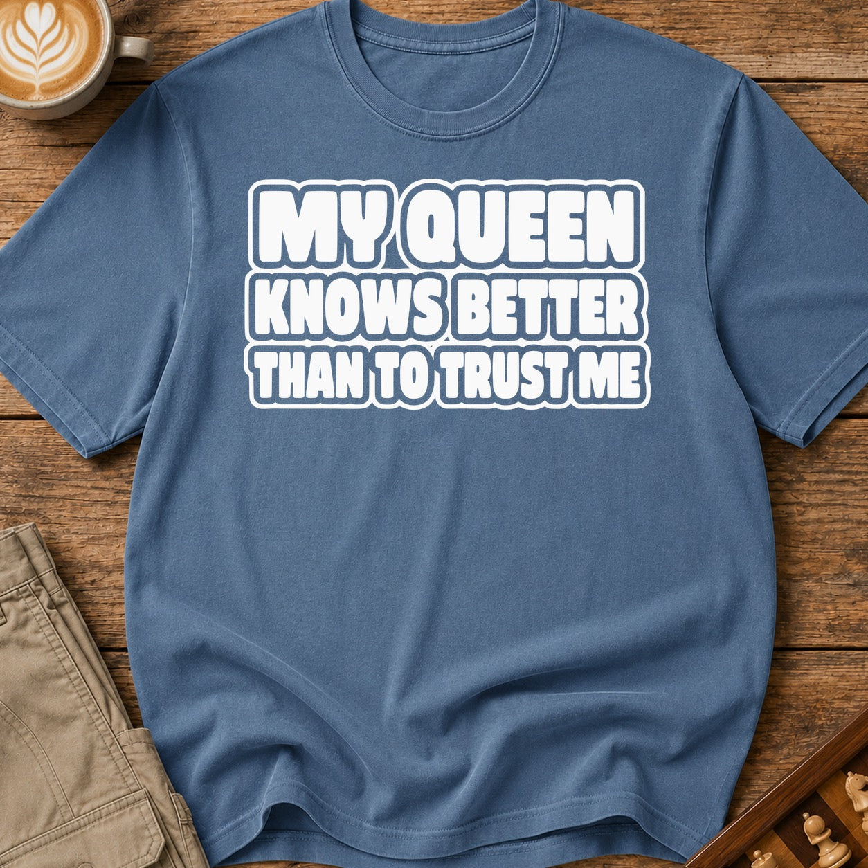 My Queen Knows Better Than To Trust Me T-Shirt