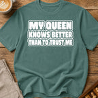 My Queen Knows Better Than To Trust Me T-Shirt