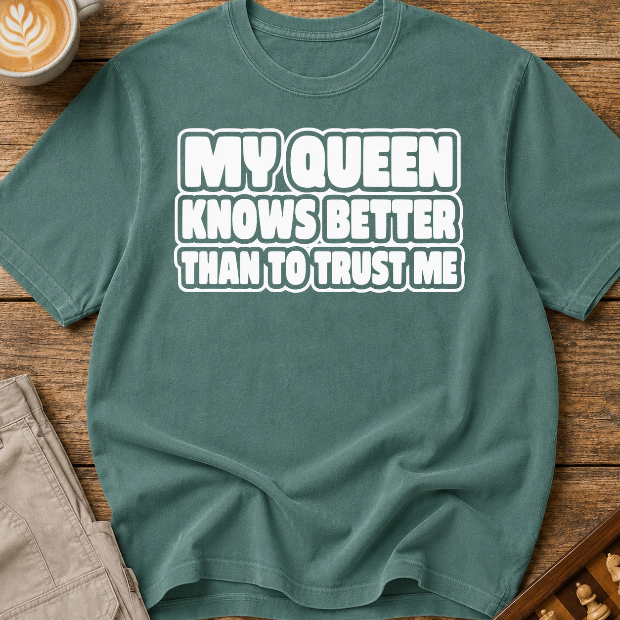 My Queen Knows Better Than To Trust Me T-Shirt