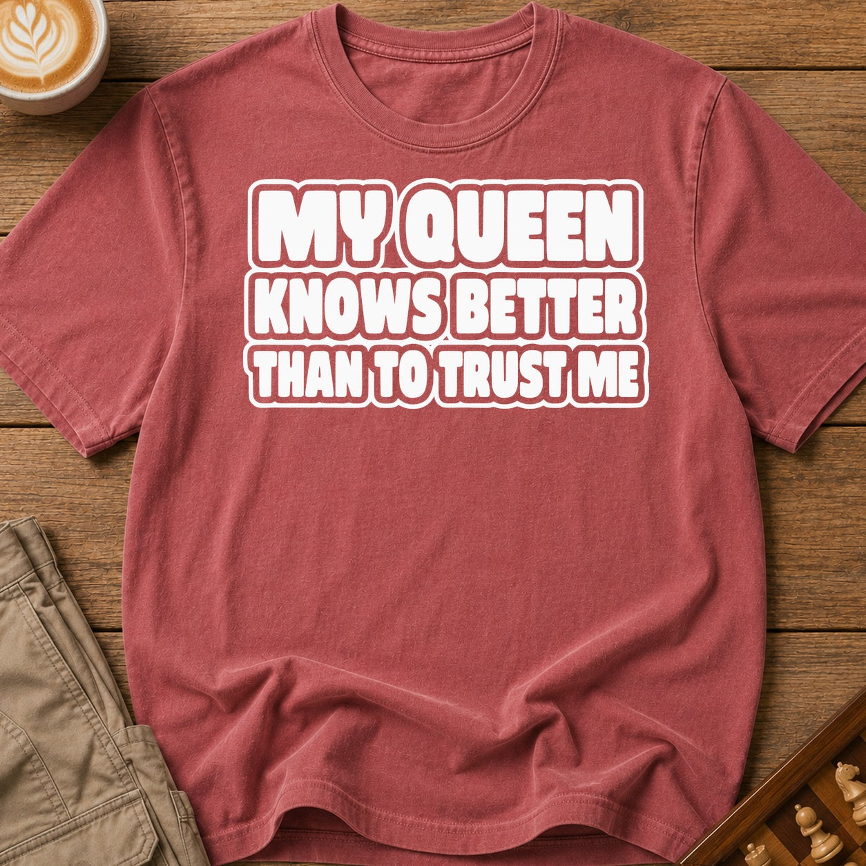 My Queen Knows Better Than To Trust Me T-Shirt