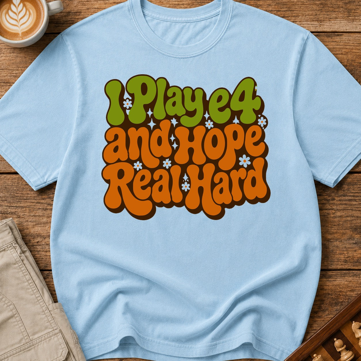 I Play e4 And Hope Real Hard T-Shirt