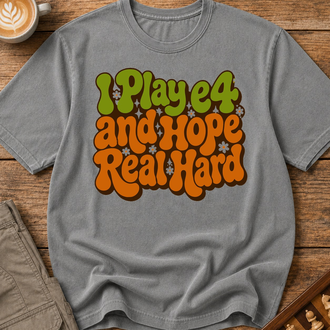 I Play e4 And Hope Real Hard T-Shirt