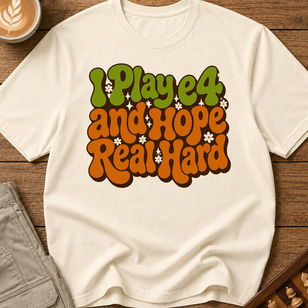 I Play e4 And Hope Real Hard T-Shirt