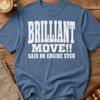Brilliant Move Said No Engine Ever T-Shirt