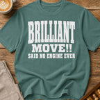 Brilliant Move Said No Engine Ever T-Shirt