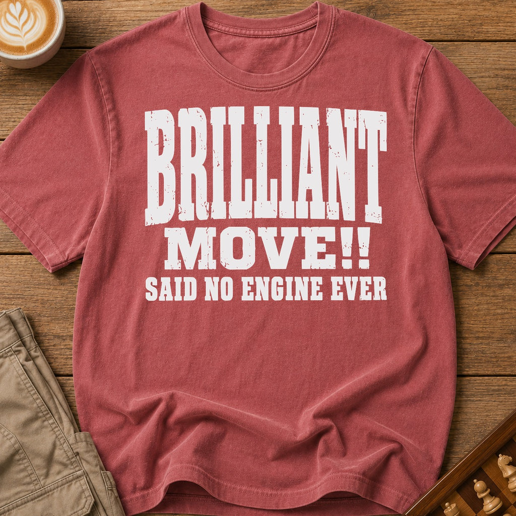 Brilliant Move Said No Engine Ever T-Shirt