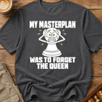 My Masterplan Was To Forget The Queen T-Shirt
