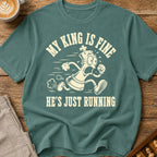My King Is Fine He's Just Running T-Shirt