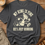 My King Is Fine He's Just Running T-Shirt