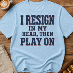 I Resign In My Head Then Play On T-Shirt
