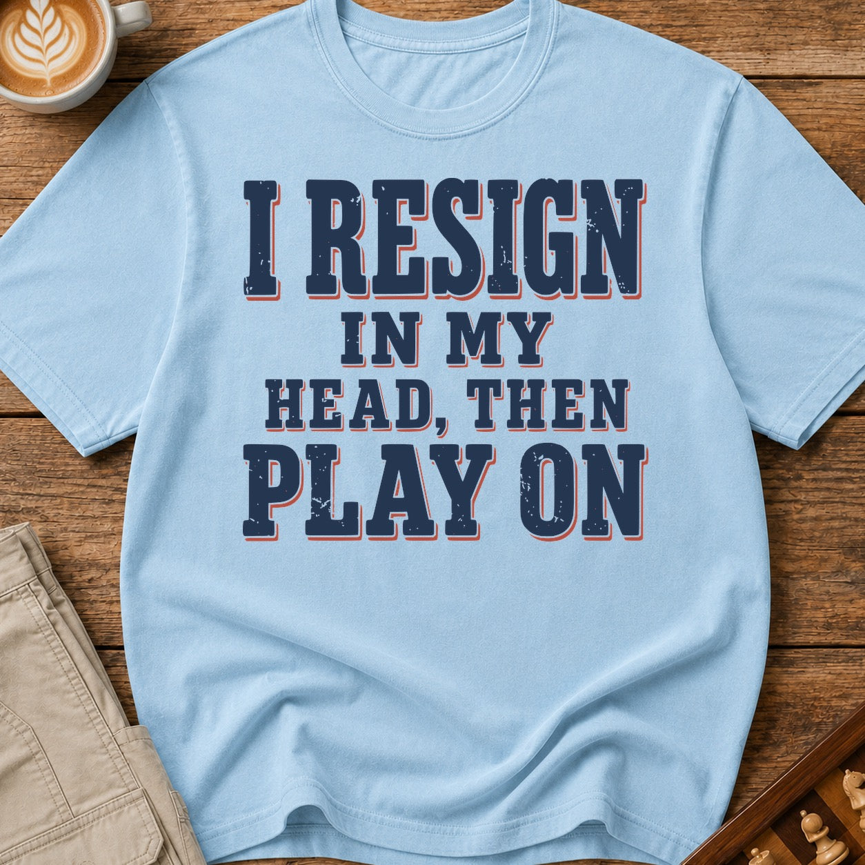 I Resign In My Head Then Play On T-Shirt