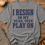 I Resign In My Head Then Play On T-Shirt