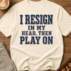 I Resign In My Head Then Play On T-Shirt