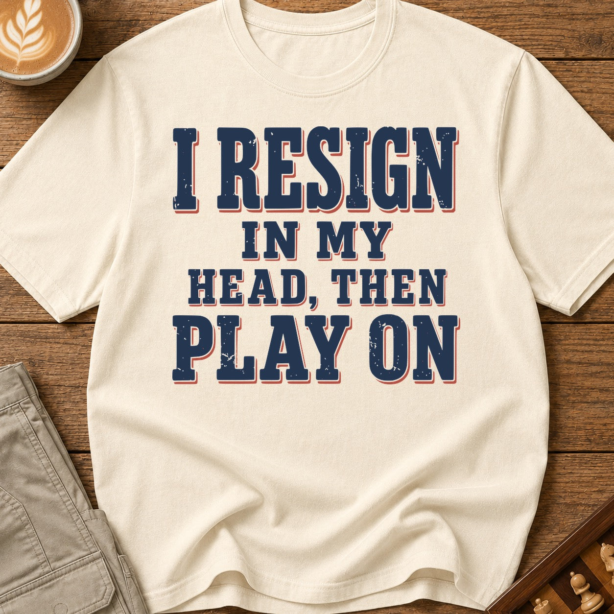 I Resign In My Head Then Play On T-Shirt