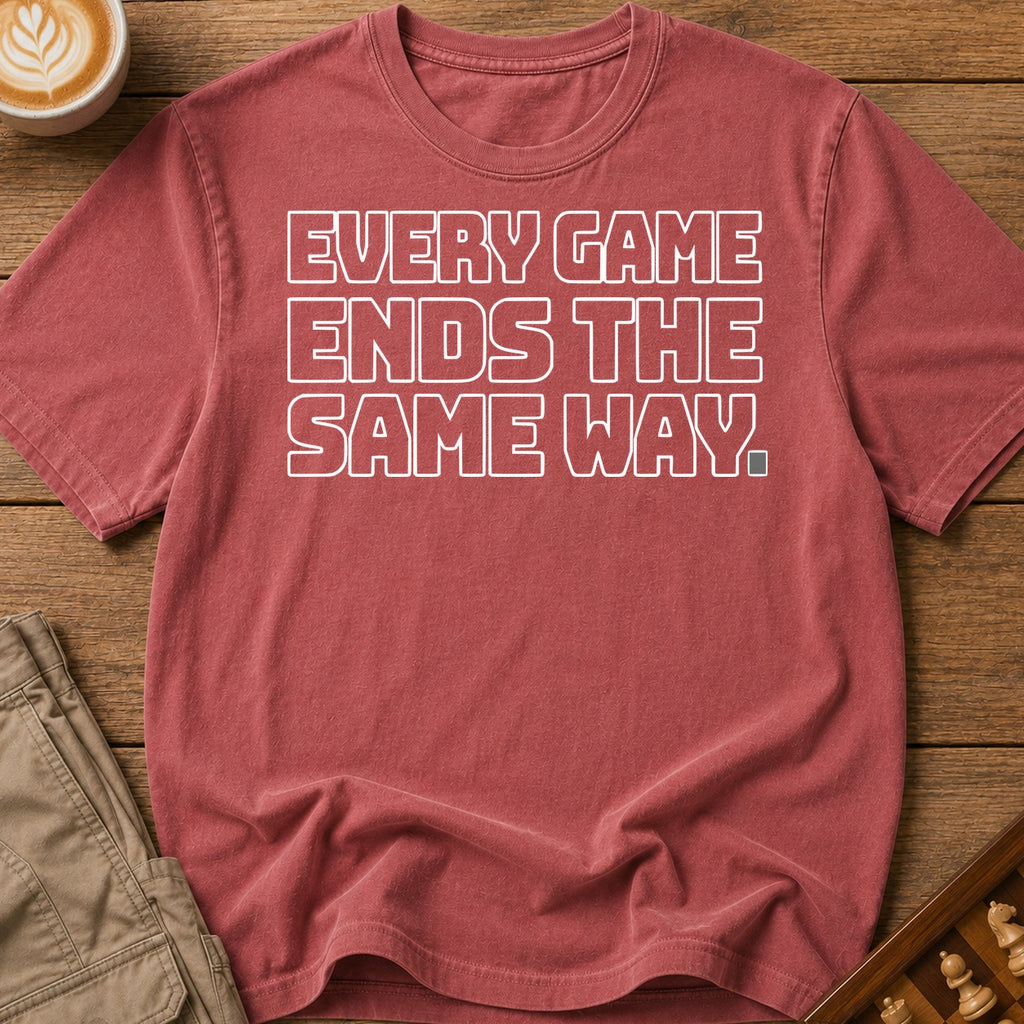 Every Game Ends The Same Way T-Shirt