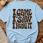 I Came I Saw I Hung It T-Shirt