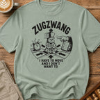Zugzwang I Have To Move And I Don't Want To T-Shirt