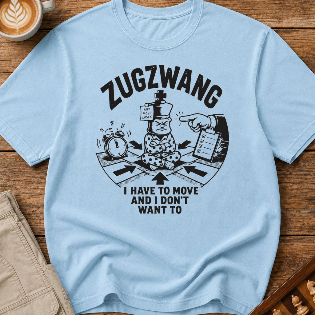 Zugzwang I Have To Move And I Don't Want To T-Shirt