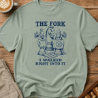 The Fork I Walked Right Into It T-Shirt