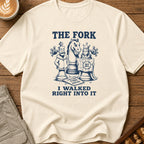 The Fork I Walked Right Into It T-Shirt