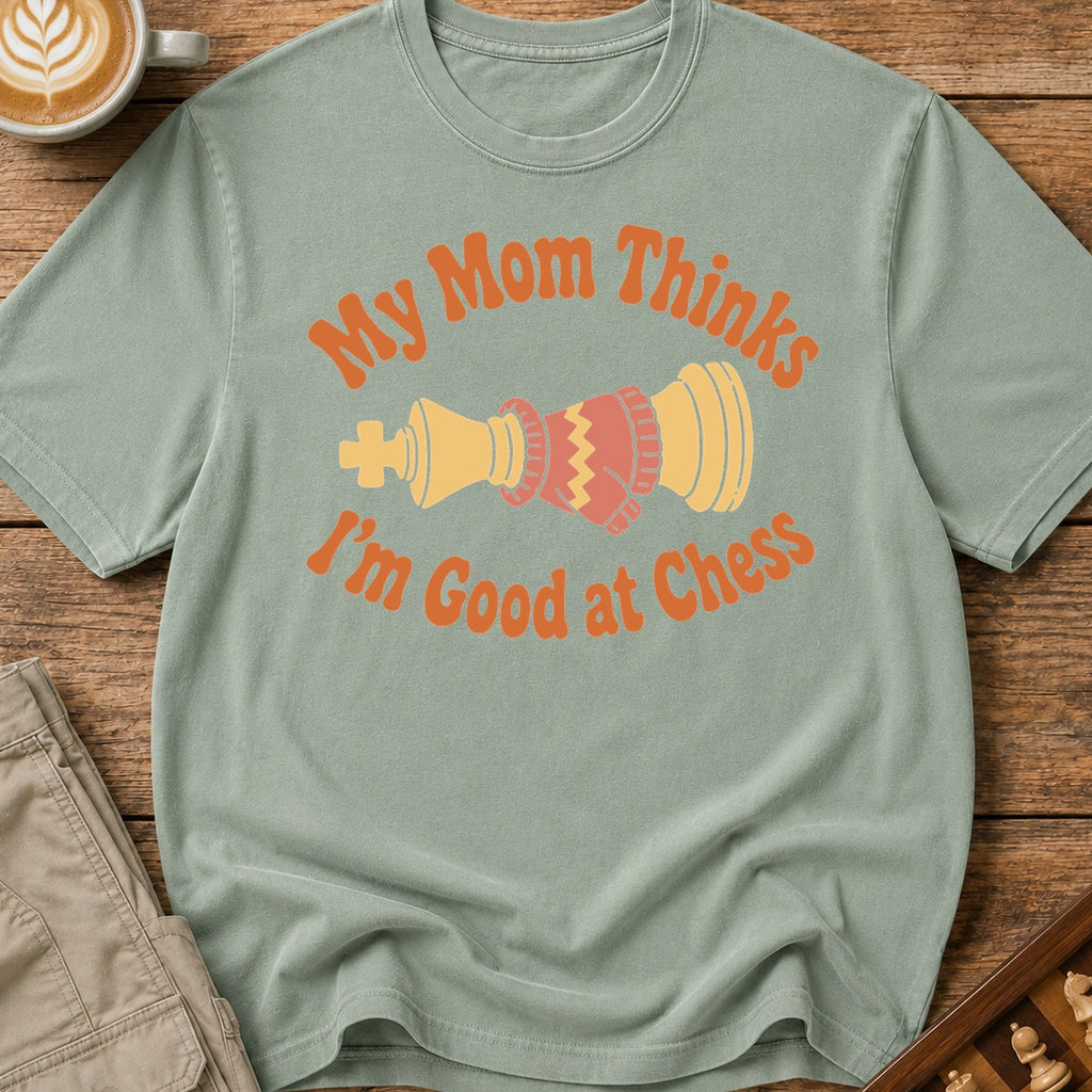 Mom Thinks I'm Good T-Shirt