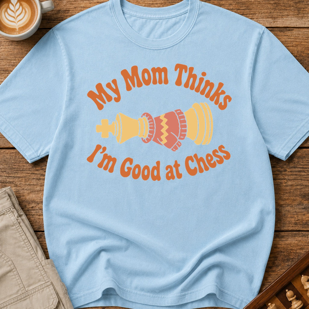 Mom Thinks I'm Good T-Shirt
