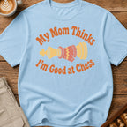 Mom Thinks I'm Good T-Shirt