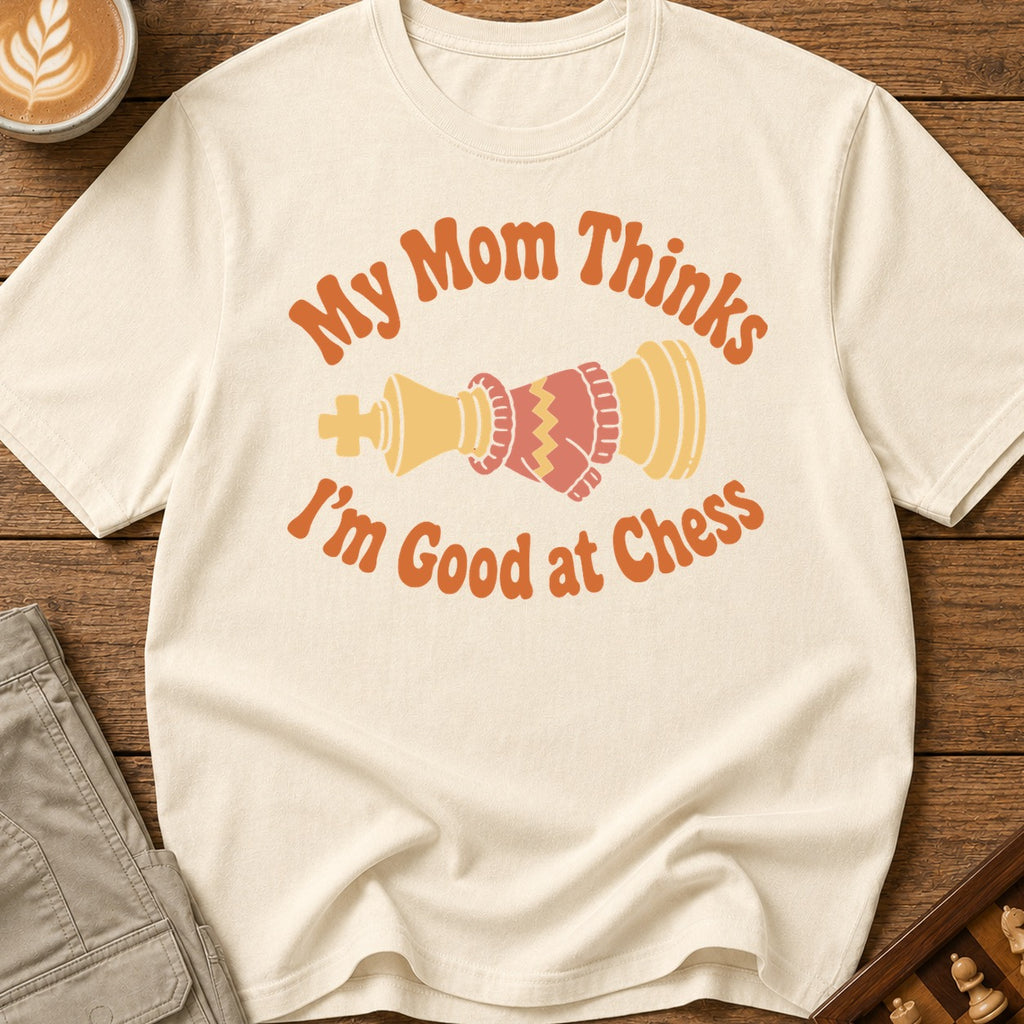 Mom Thinks I'm Good T-Shirt