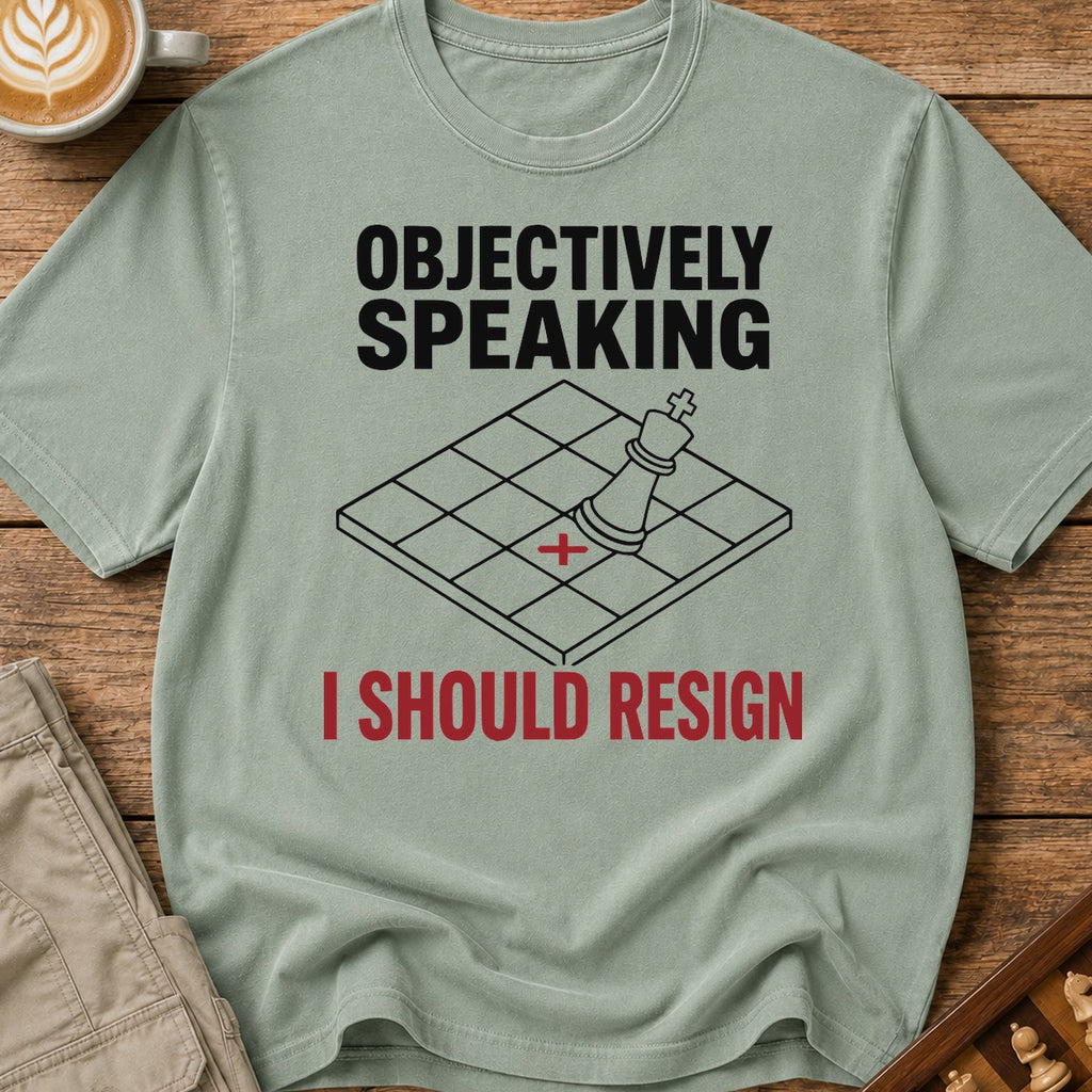 Objectively I Should Resign T-Shirt