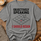 Objectively I Should Resign T-Shirt